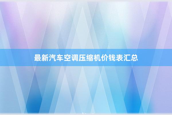 最新汽车空调压缩机价钱表汇总